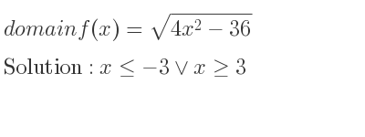 The domain of f(x)=sqrt(4x^2-36) is x<=-3\lor x>= 3
